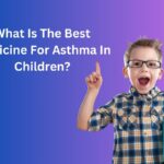 What Is The Best Medicine For Asthma In Children?